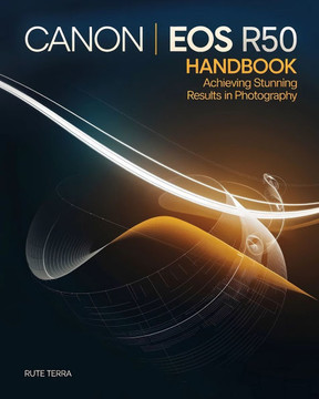 Canon EOS R50 Handbook for Beginners: Achieving Stunning Results in Photography