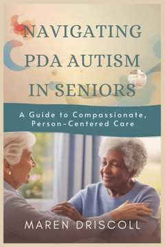 Navigating PDA Autism in Seniors: A Guide to Compassionate, Person-Centered Care
