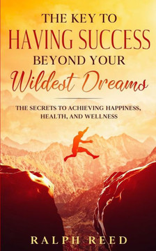 The Key to Having Success Beyond Your Wildest Dreams