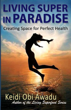 Living Super in Paradise: Creating Space for Perfect Health Living Super in Paradise: Creating Space for Perfect Health