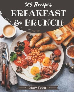 365 Breakfast and Brunch Recipes: Best-ever Breakfast and Brunch Cookbook for Beginners 365 Breakfast and Brunch Recipes: Best-ever Breakfast and Brunch Cookbook for Beginners