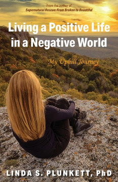 Living A Positive Life In A Negative World: My Uphill Journey Living A Positive Life In A Negative World: My Uphill Journey
