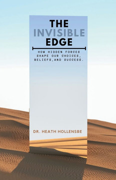The Invisible Edge: How Hidden Forces Shape Our Choices, Beliefs, and Success.