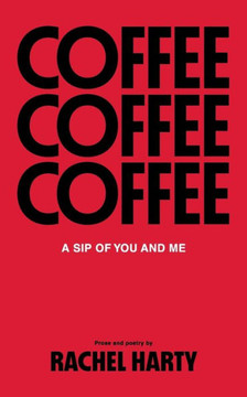 Coffee, a Sip of You and Me: Poetry and Prose