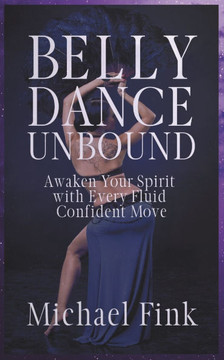 Belly Dance Unbound: Awaken Your Spirit with Every Fluid, Confident Move: Discover the Secrets of Belly Dance to Build Strength, Master Flu Belly Dance Unbound: Awaken Your Spirit with Every Fluid, Confident Move: Discover the Secrets of Belly Dance to Build Strength, Master Flu