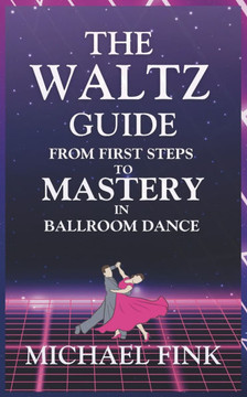 The Waltz Guide: From First Steps to Mastery in Ballroom Dance