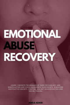 Emotional Abuse Recovery: Learn 3 secrets techniques of dark psychology and manipulation and avoid aggressive narcissists. Overcome destructive