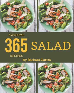 365 Awesome Salad Recipes: Making More Memories in your Kitchen with Salad Cookbook!