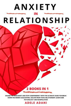 Anxiety in Relationship: Disarm the narcissist and stop codependency with the ultimate guide for break down the hidden gaslighting. Escape from