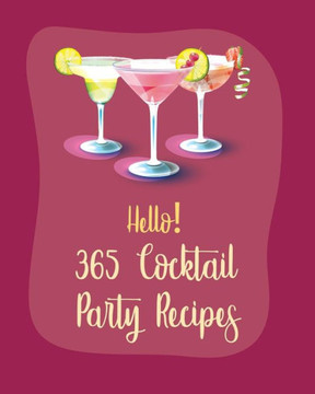 Hello! 365 Cocktail Party Recipes: Best Cocktail Party Cookbook Ever For Beginners [Book 1]