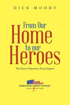 From Our Home To Our Heroes: The Story Of Operation Troop Support From Our Home To Our Heroes: The Story Of Operation Troop Support