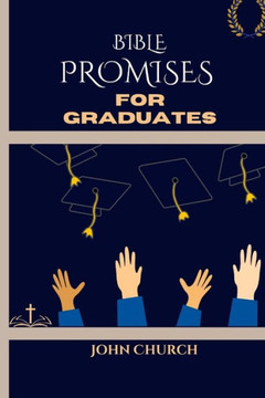 Bible Promises For Graduates (With 200 soul lifting daily scriptures): Amazing Promises Of The Bible For You To Live By In Finding Hope and Direction