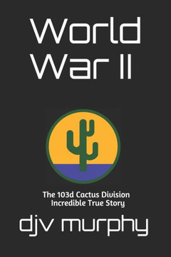 World War II: The 103d Cactus Division Incredible True Story