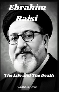 Ebrahim Raisi: The Life and The Death