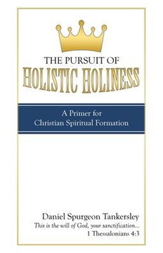 The Pursuit of Holistic Holiness: A Primer for Christian Spiritual Formation - 9781664205956