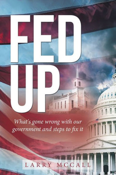 Fed Up: What's Gone Wrong With Our Government and Steps to Fix It - Paperback Fed Up: What's Gone Wrong With Our Government and Steps to Fix It - Paperback