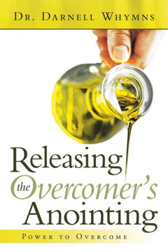 Releasing The Overcomer?S Anointing: Power To Overcome Releasing The Overcomer?S Anointing: Power To Overcome