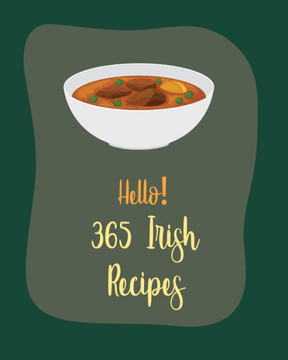 Hello! 365 Irish Recipes: Best Irish Cookbook Ever For Beginners [Book 1]