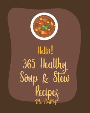 Hello! 365 Healthy Soup & Stew Recipes: Best Healthy Soup & Stew Cookbook Ever For Beginners [Book 1]