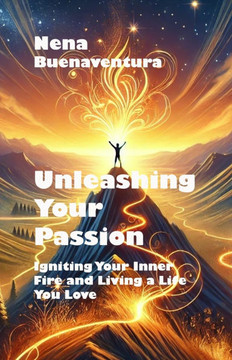 Unleashing Your Passion: Igniting Your Inner Fire and Living a Life You Love
