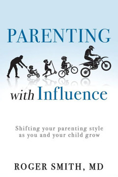 Parenting With Influence : Shifting Your Parenting Style As You And Your Child Grow