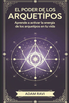 El Poder De Los Arquetipos: Aprende a activar la energía de los arquetipos en tu vida.