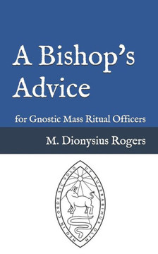A Bishop's Advice: for Gnostic Mass Ritual Officers