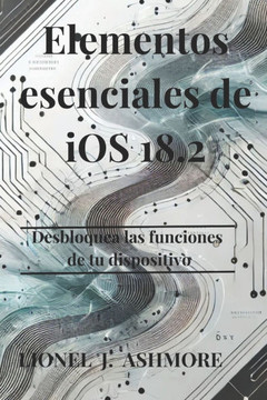 Elementos esenciales de iOS 18.2: Desbloquea las funciones de tu dispositivo