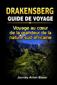 Drakensberg Guide de Voyage: Voyage au coeur de la grandeur de la nature sud-africaine