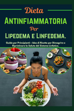 Dieta Antinfiammatoria per Lipedema e Linfedema: Guida per Principianti - Idee di Ricette per Dimagrire e Ripristinare la Salute del Sistema Linfatico
