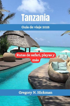 Tanzania Guía de viaje 2025: Rutas de safari, playas y más
