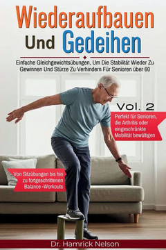 Wiederaufbauen Und Gedeihen Vol. 2: Einfache Gleichgewichtsübungen, Um Die Stabilität Wieder Zu Gewinnen Und Stürze Zu Verhindern Für Senioren über 60