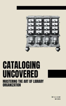 Cataloging Uncovered: Mastering the Art of Library Organization