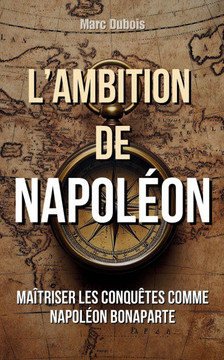 L'Ambition de Napoléon: Maîtriser les conquêtes comme Napoléon Bonaparte