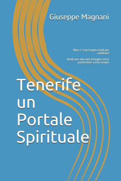 Tenerife un Portale Spirituale: Non e' mai troppo tardi per cambiare Dedicato alla mia famiglia ed in particolare a mia madre