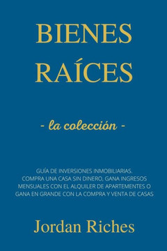 Bienes raíces: la colleción - Guía de inversiones inmobiliarias. Compra una casa sin dinero, gana ingresos mensuales con el alquiler