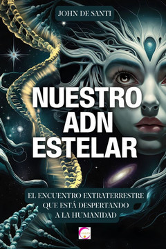 Nuestro Adn Estelar: El Encuentro Extraterrestre Que Está Despertando a la Humanidad: La Influencia Extraterrestre En Nuestro Adn, Híbridos