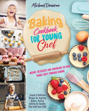 Baking Cookbook for Young Chef: Inspire Creativity and Confidence in Your Young Chefs Through Baking.Simple & Delicious Recipes for Aspiring Bakers, P