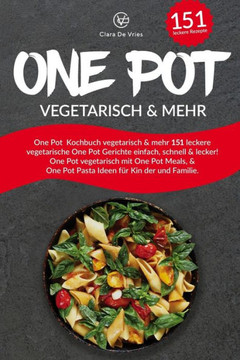 One Pot Kochbuch vegetarisch & mehr: 151 leckere vegetarische One Pot Gerichte einfach, schnell & lecker! One Pot vegetarisch mit One Pot Meals, & One