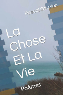La Chose Et La Vie: Poèmes La Chose Et La Vie: Poèmes