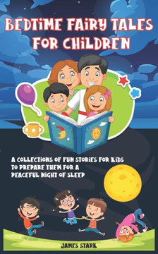 Bedtime Fairy Tales for Children: A Collections Of Fun Stories For Kids To Prepare Them For A Peaceful Night Of Sleep Bedtime Fairy Tales for Children: A Collections Of Fun Stories For Kids To Prepare Them For A Peaceful Night Of Sleep