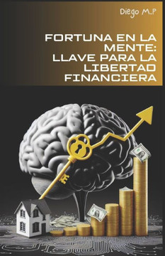 Fortuna En La Mente: Llave Para La Libertad Financiera