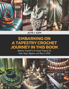 Embarking on a Tapestry Crochet Journey in this Book: Immerse Yourself in 6 Unique Projects for Hats, Bags, Slippers, and More in 2024