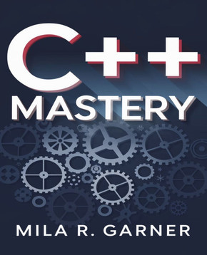 C++ Mastery: An In-Depth Resource for Crafting Clean and High-Performance Code Using Established Methods and Best Practices