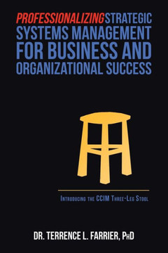 Professionalizing Strategic Systems Management For Business And Organizational Success: Introducing The Ccim Three-Leg Stool - 9781665515375