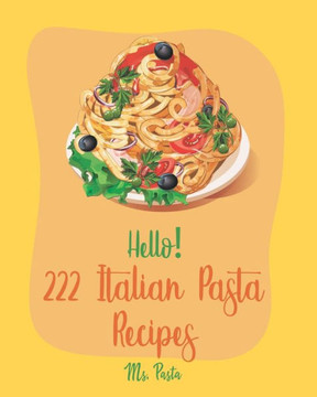 Hello! 222 Italian Pasta Recipes: Best Italian Pasta Cookbook Ever For Beginners [Book 1]