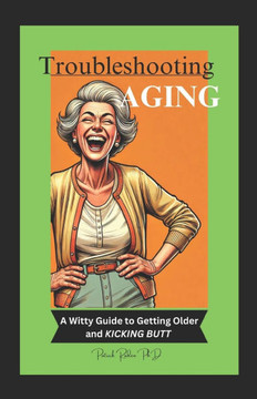 Troubleshooting Aging: : A Witty Guide to Getting Older and KICKING BUTT