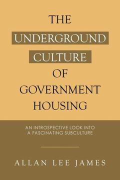 The Underground Culture Of Government Housing: An Introspective Look Into A Fascinating Subculture - 9781665529075