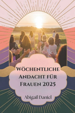 Wöchentliche Andacht für Frauen 2025: Entfalten Sie Ihr volles Potenzial und verändern Sie Ihr Leben mit mutigem Glauben und unerschütterlichem Glaube Wöchentliche Andacht für Frauen 2025: Entfalten Sie Ihr volles Potenzial und verändern Sie Ihr Leben mit mutigem Glauben und unerschütterlichem Glaube