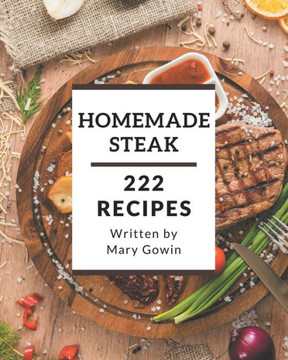 222 Homemade Steak Recipes: A Steak Cookbook that Novice can Cook